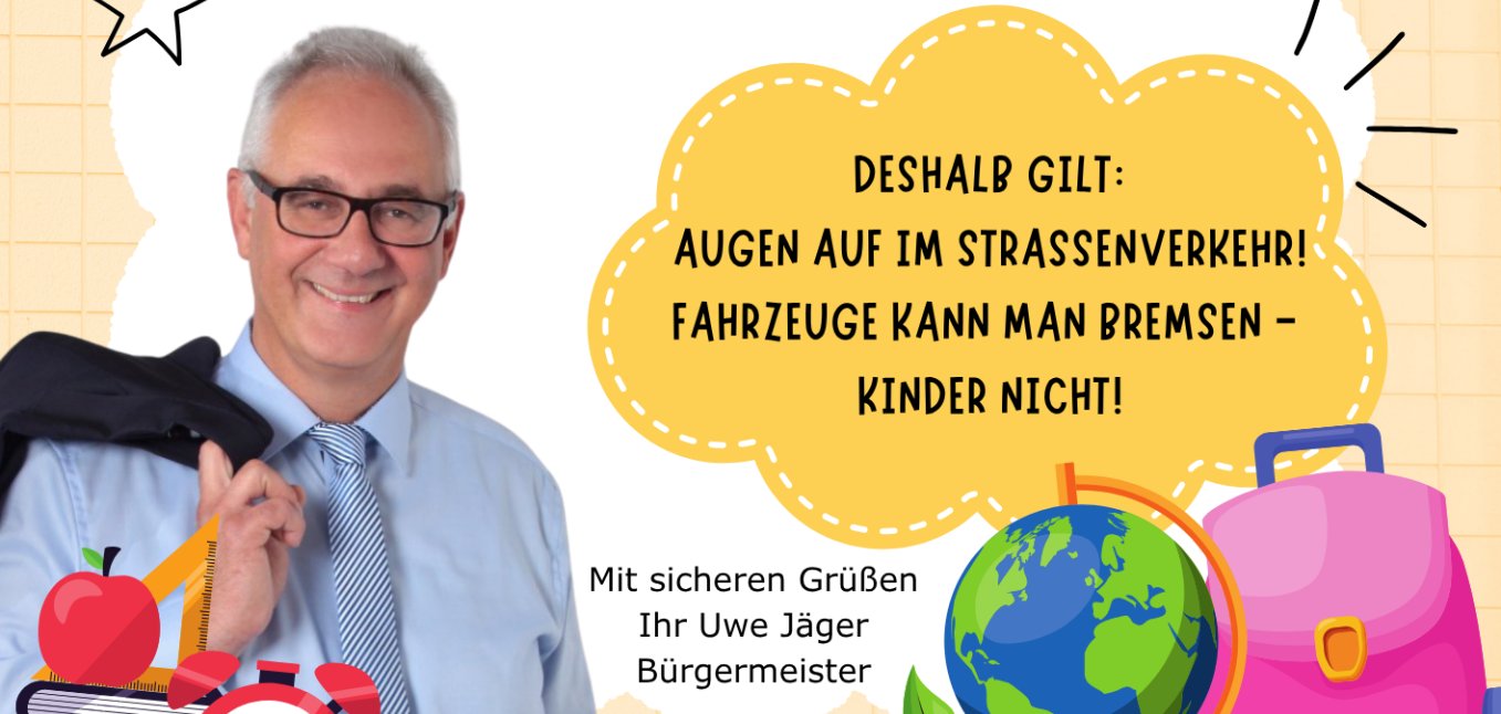 Bürgermeister Jägers offener Brief zum Schulanfang Bürgermeister Jägers offener Brief zum Schulanfang mit seinem Portrait und der Bitte im Straßenverkehr rücksichtsvoll zu fahren
